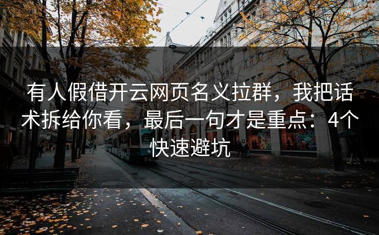 有人假借开云网页名义拉群，我把话术拆给你看，最后一句才是重点：4个快速避坑
