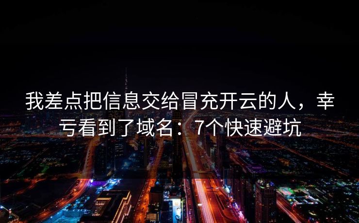 详细阅读:我差点把信息交给冒充开云的人,幸亏看到了域名:7个快速避坑 我差点把信息交给冒充开云的人,幸亏看到了域名:7个快速避坑